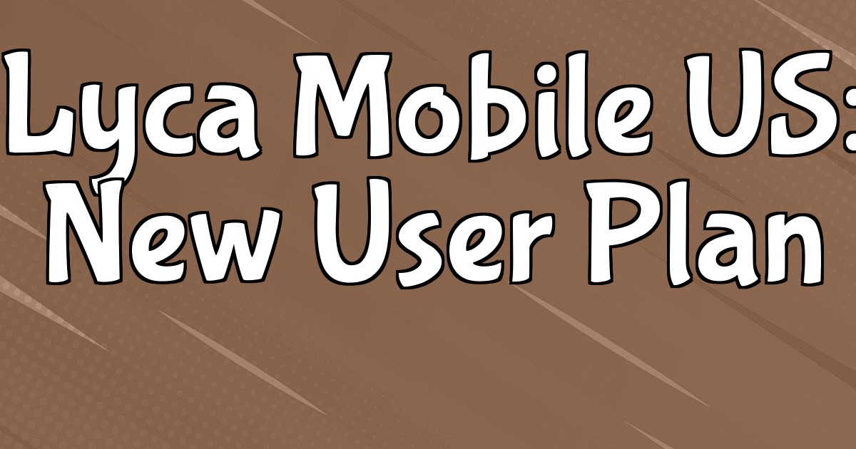 Lyca Mobile US: New User Plan
